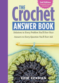 Title: The Crochet Answer Book, 2nd Edition: Solutions to Every Problem You'll Ever Face; Answers to Every Question You'll Ever Ask, Author: Edie Eckman