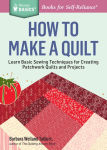 Alternative view 1 of How to Make a Quilt: Learn Basic Sewing Techniques for Creating Patchwork Quilts and Projects. A Storey BASICS® Title