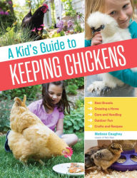 Title: A Kid's Guide to Keeping Chickens: Best Breeds, Creating a Home, Care and Handling, Outdoor Fun, Crafts and Treats, Author: Melissa Caughey
