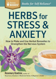 Title: Herbs for Stress & Anxiety: How to Make and Use Herbal Remedies to Strengthen the Nervous System. A Storey BASICS Title, Author: Rosemary Gladstar