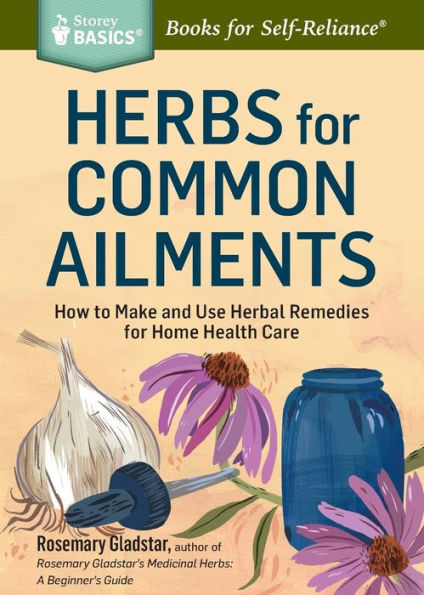 Herbs for Common Ailments: How to Make and Use Herbal Remedies Home Health Care. A Storey BASICS® Title