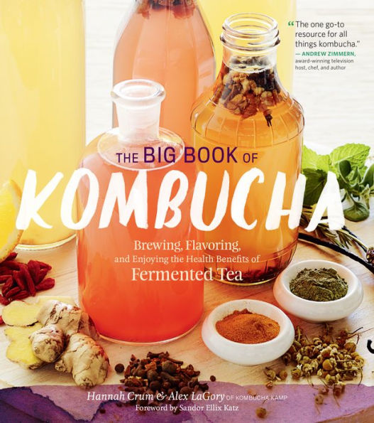 the Big Book of Kombucha: Brewing, Flavoring, and Enjoying Health Benefits Fermented Tea