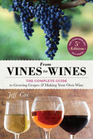 Title: From Vines to Wines, 5th Edition: The Complete Guide to Growing Grapes and Making Your Own Wine, Author: Jeff Cox