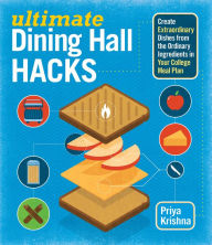 Title: Ultimate Dining Hall Hacks: Create Extraordinary Dishes from the Ordinary Ingredients in Your College Meal Plan, Author: Priya Krishna