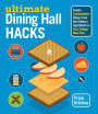 Ultimate Dining Hall Hacks: Create Extraordinary Dishes from the Ordinary Ingredients in Your College Meal Plan