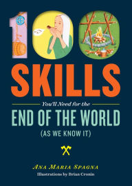 Title: 100 Skills You'll Need for the End of the World (as We Know It), Author: Ana Maria Spagna