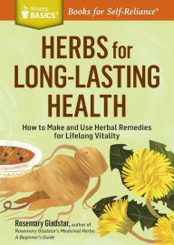 Title: Herbs for Long-Lasting Health: How to Make and Use Herbal Remedies for Lifelong Vitality. A Storey BASICS® Title, Author: Rosemary Gladstar