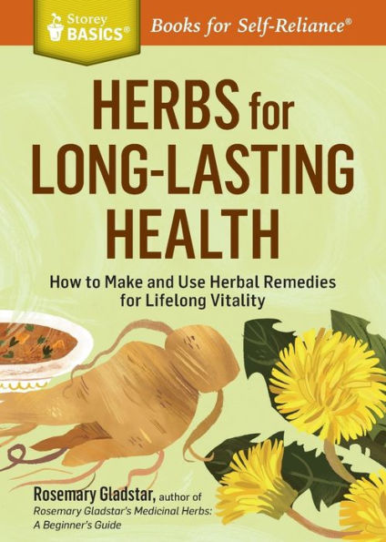 Herbs for Long-Lasting Health: How to Make and Use Herbal Remedies Lifelong Vitality. A Storey BASICS® Title