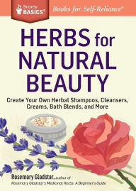 Title: Herbs for Natural Beauty: Create Your Own Herbal Shampoos, Cleansers, Creams, Bath Blends, and More. A Storey BASICS® Title, Author: Rosemary Gladstar