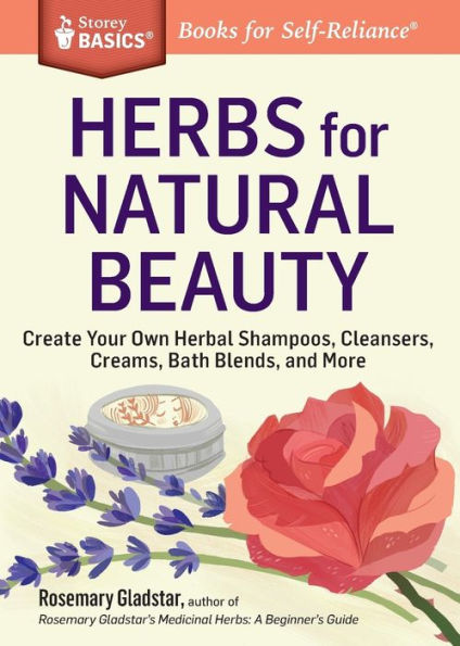 Herbs for Natural Beauty: Create Your Own Herbal Shampoos, Cleansers, Creams, Bath Blends, and More. A Storey BASICS® Title