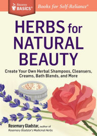 Title: Herbs for Natural Beauty: Create Your Own Herbal Shampoos, Cleansers, Creams, Bath Blends, and More. A Storey BASICS® Title, Author: Rosemary Gladstar