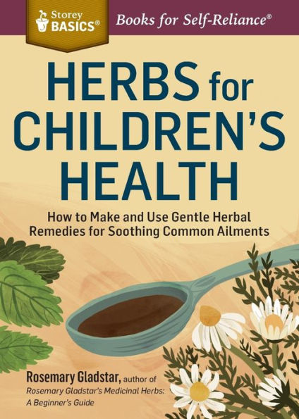 Herbs for Children's Health: How to Make and Use Gentle Herbal Remedies Soothing Common Ailments. A Storey BASICS® Title