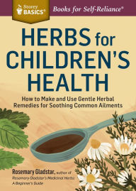 Title: Herbs for Children's Health: How to Make and Use Gentle Herbal Remedies for Soothing Common Ailments. A Storey BASICS® Title, Author: Rosemary Gladstar