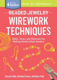 Title: Beaded Jewelry: Wirework Techniques: Skills, Tools, and Materials for Making Handcrafted Jewelry. A Storey BASICS® Title, Author: Carson Eddy