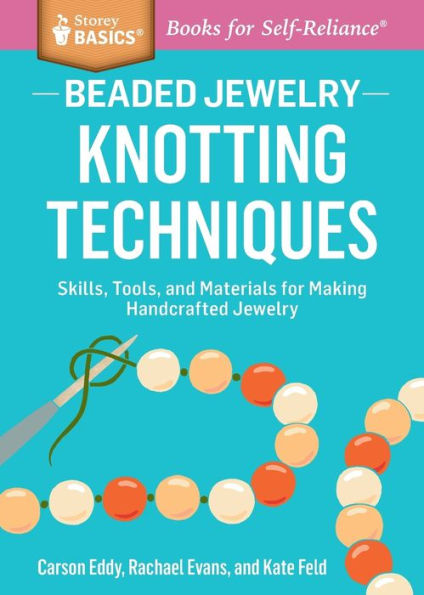 Beaded Jewelry: Knotting Techniques: Skills, Tools, and Materials for Making Handcrafted Jewelry. A Storey BASICS® Title