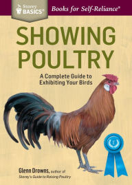 Title: Showing Poultry: A Complete Guide to Exhibiting Your Birds. A Storey BASICS® Title, Author: Glenn Drowns