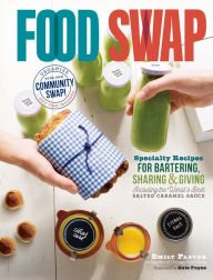 Title: Food Swap: Specialty Recipes for Bartering, Sharing & Giving - Including the World's Best Salted Caramel Sauce, Author: Emily Paster