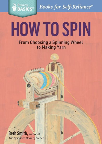 How to Spin: From Choosing A Spinning Wheel Making Yarn. Storey BASICS® Title