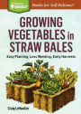 Growing Vegetables in Straw Bales: Easy Planting, Less Weeding, Early Harvests. A Storey BASICS® Title