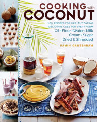 Title: Cooking with Coconut: 125 Recipes for Healthy Eating; Delicious Uses for Every Form: Oil, Flour, Water, Milk, Cream, Sugar, Dried & Shredded, Author: Ramin Ganeshram