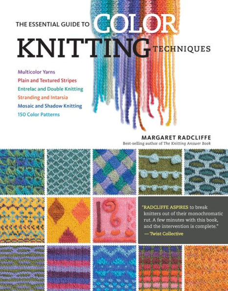 The Essential Guide to Color Knitting Techniques: Multicolor Yarns, Plain and Textured Stripes, Entrelac and Double Knitting, Stranding and Intarsia, Mosaic and Shadow Knitting, 150 Color Patterns