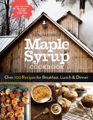 Title: Maple Syrup Cookbook, 3rd Edition: Over 100 Recipes for Breakfast, Lunch & Dinner, Author: Ken Haedrich