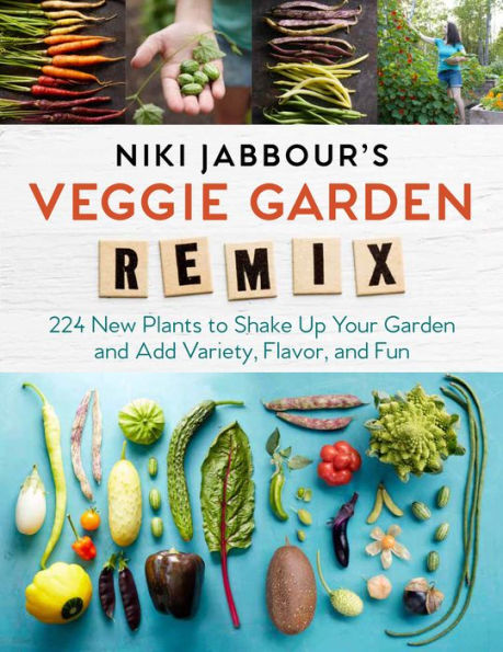 Niki Jabbour's Veggie Garden Remix: 224 New Plants to Shake Up Your Garden and Add Variety, Flavor, and Fun