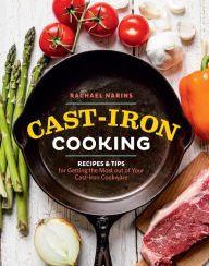 Title: Cast-Iron Cooking: Recipes & Tips for Getting the Most out of Your Cast-Iron Cookware, Author: Rachael Narins