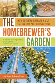 Download books to ipad free The Homebrewer's Garden, 2nd Edition: How to Grow, Prepare & Use Your Own Hops, Malts & Brewing Herbs iBook 9781612126869 by Dennis Fisher, Joe Fisher (English Edition)