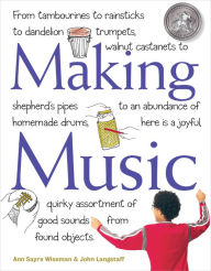 Title: Making Music: From Tambourines to Rainsticks to Dandelion Trumpets, Walnut Castanets to Shepherd's Pipes to an Abundance of Homemade Drums, Here Is a Joyful, Quirky Assortment of Good Sounds from Found Objects, Author: John Langstaff