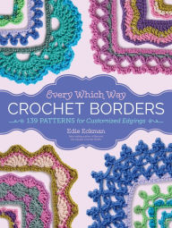 Title: Every Which Way Crochet Borders: 139 Patterns for Customized Edgings, Author: Edie Eckman