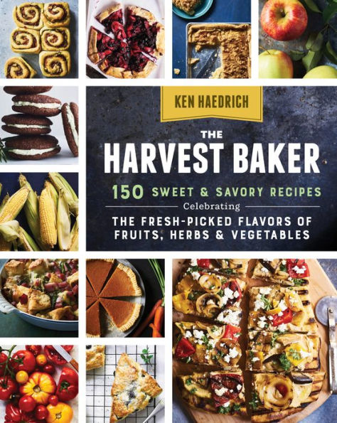 The Harvest Baker: 150 Sweet & Savory Recipes Celebrating the Fresh-Picked Flavors of Fruits, Herbs & Vegetables