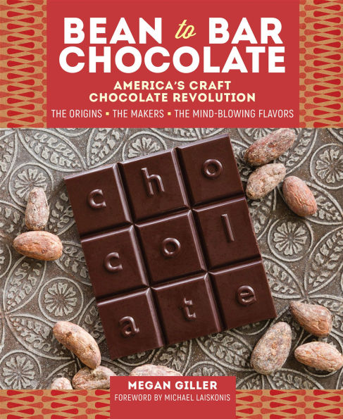 Bean-to-Bar Chocolate: America's Craft Chocolate Revolution: The Origins, the Makers, and the Mind-Blowing Flavors