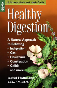 Title: Healthy Digestion: A Natural Approach to Relieving Indigestion, Gas, Heartburn, Constipation, Colitis, and More, Author: David Hoffmann