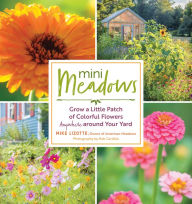 Title: Mini Meadows: Grow a Little Patch of Colorful Flowers Anywhere around Your Yard, Author: Mike Lizotte
