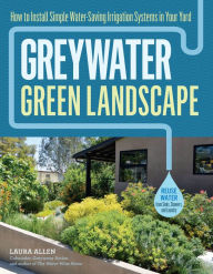 Title: Greywater, Green Landscape: How to Install Simple Water-Saving Irrigation Systems in Your Yard, Author: Laura Allen