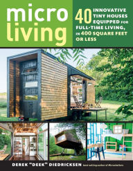 Title: Micro Living: 40 Innovative Tiny Houses Equipped for Full-Time Living, in 400 Square Feet or Less, Author: Derek Diedricksen