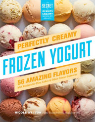 Title: Perfectly Creamy Frozen Yogurt: 56 Amazing Flavors plus Recipes for Pies, Cakes & Other Frozen Desserts, Author: Nicole Weston