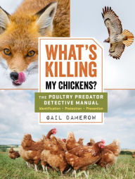 Title: What's Killing My Chickens?: The Poultry Predator Detective Manual, Author: Gail Damerow