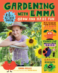 Title: Gardening with Emma: Grow and Have Fun: A Kid-to-Kid Guide, Author: Emma Biggs