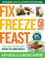 Fix, Freeze, Feast, 2nd Edition: The Delicious, Money-Saving Way to Feed Your Family; Stock Your Freezer with Ready-to-Cook Meals; 150 Recipes