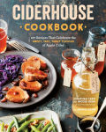 Alternative view 1 of Ciderhouse Cookbook: 127 Recipes That Celebrate the Sweet, Tart, Tangy Flavors of Apple Cider