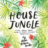 Title: House Jungle: Turn Your Home into a Plant-Filled Paradise!, Author: Tommyboy