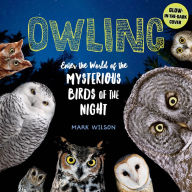 Title: Owling: Enter the World of the Mysterious Birds of the Night, Author: Mark Wilson