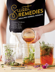 Title: Sweet Remedies: Healing Herbal Honeys, Author: Dawn Combs
