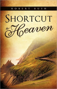 Title: Shortcut to Heaven, Author: Robert Bush