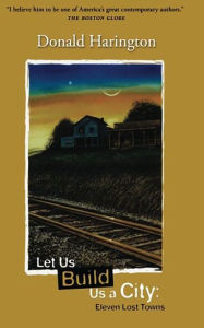 Title: Let Us Build Us a City: Eleven Lost Towns, Author: Donald Harington