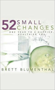 Title: 52 Small Changes: One Year to a Happier, Healthier You, Author: Brett Blumenthal