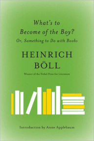 Title: What's to Become of the Boy?: Or, Something to Do with Books, Author: Heinrich Boll