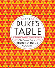 Title: The Duke's Table: The Complete Book of Vegetarian Italian Cooking, Author: Enrico Alliata